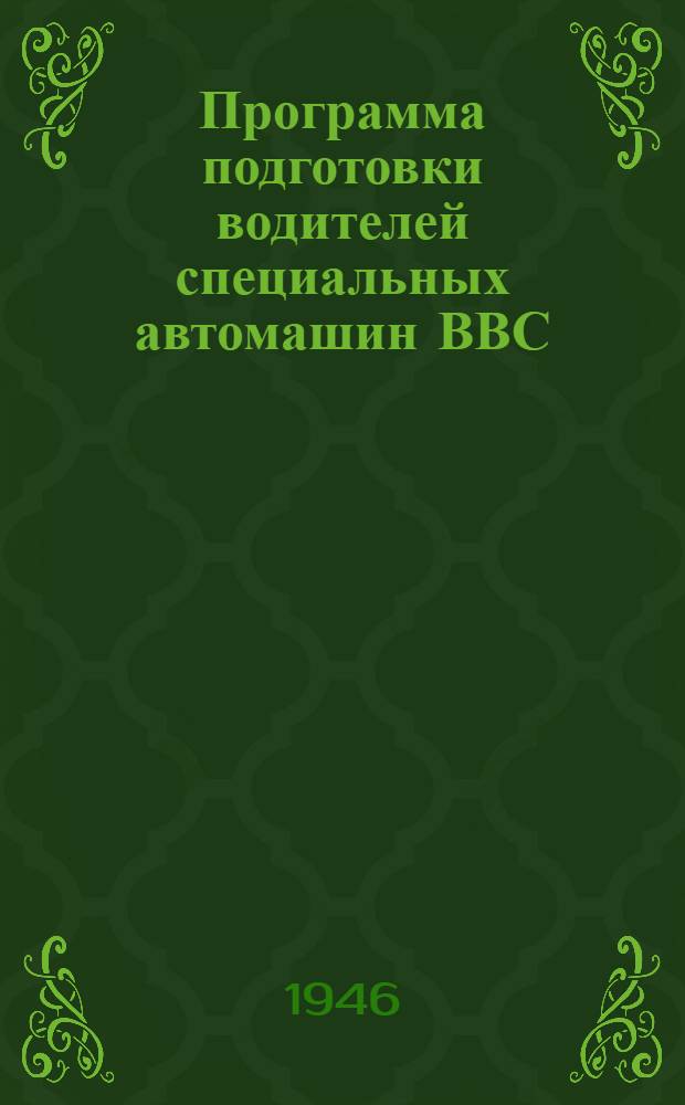 Программа подготовки водителей специальных автомашин ВВС : Утв. нач. тыла ВВС ВС СССР 28/V-1946 г.