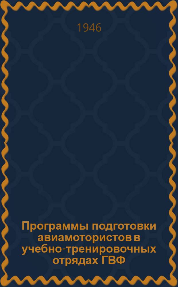 Программы подготовки авиамотористов в учебно-тренировочных отрядах ГВФ : Утв. 5/VII-1946 г