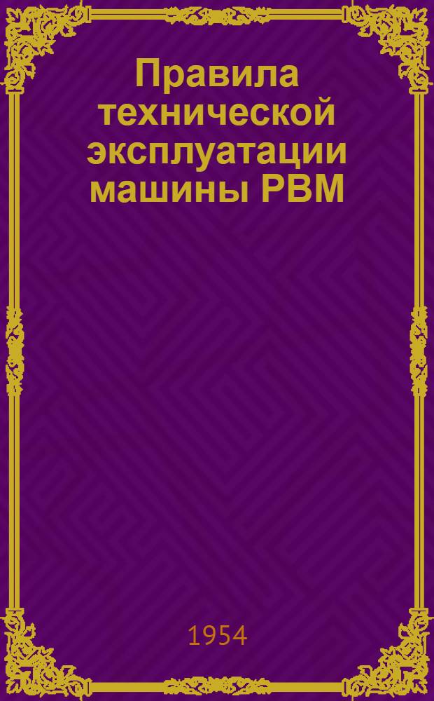 Правила технической эксплуатации машины РВМ : Утв. 22/IV 1954 г