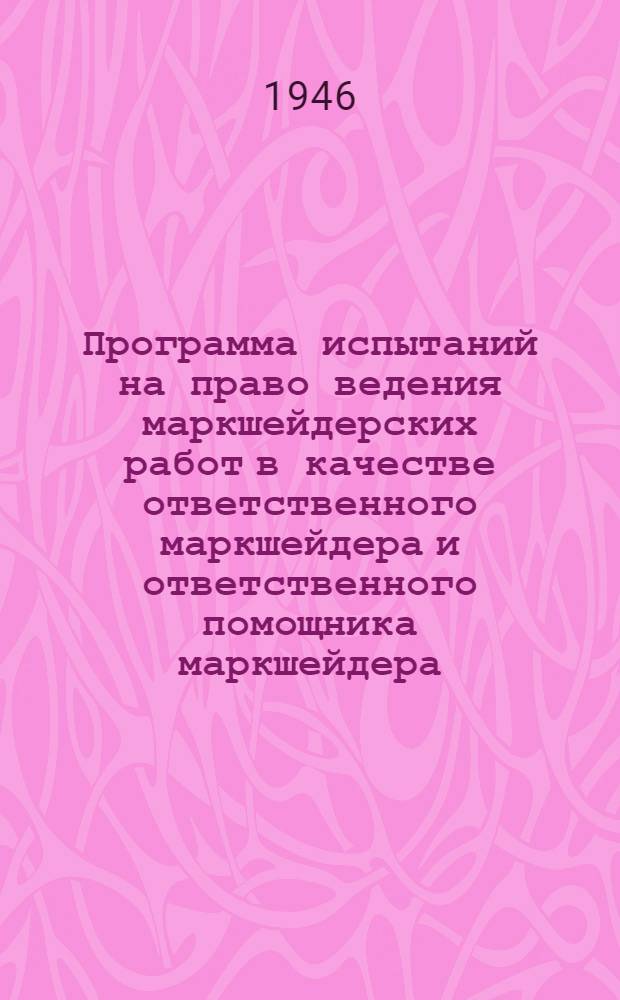 Программа испытаний на право ведения маркшейдерских работ в качестве ответственного маркшейдера [и ответственного помощника маркшейдера] : Утв. ГУУЗом Министерства угольной пром-сти зап. р-нов СССР 30/VIII-1946 г