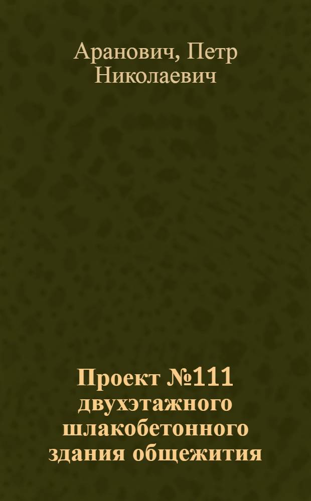 Проект № 111 двухэтажного шлакобетонного здания общежития : Рек. Ком. по делам архитектуры при Совете Министров СССР