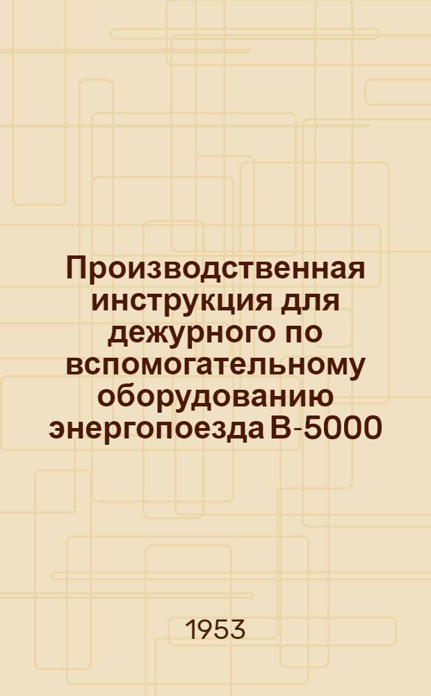 Производственная инструкция для дежурного по вспомогательному оборудованию энергопоезда В-5000