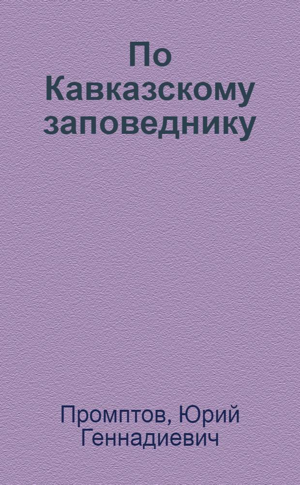 По Кавказскому заповеднику : Путеводитель