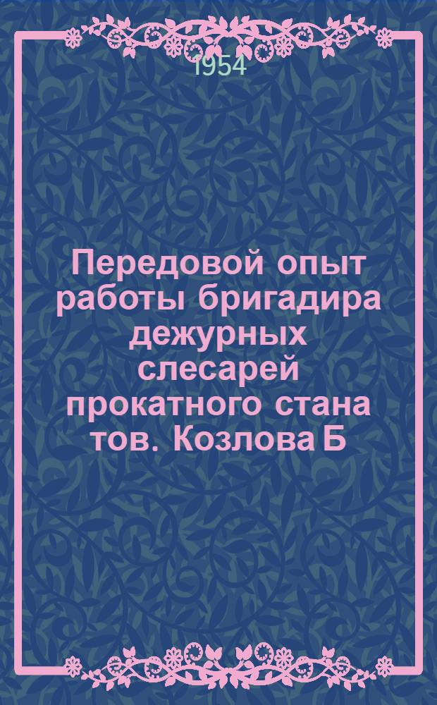 Передовой опыт работы бригадира дежурных слесарей прокатного стана тов. Козлова Б.П.