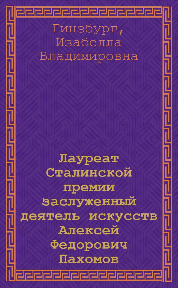 Лауреат Сталинской премии заслуженный деятель искусств Алексей Федорович Пахомов. "Знатный каменщик лауреат Сталинской премии Андрей Куликов" : Описание картины и краткая биография художника