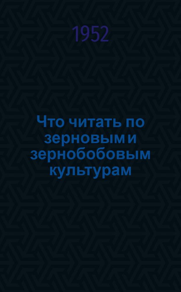 Что читать по зерновым и зернобобовым культурам : Список рекоменд. литературы