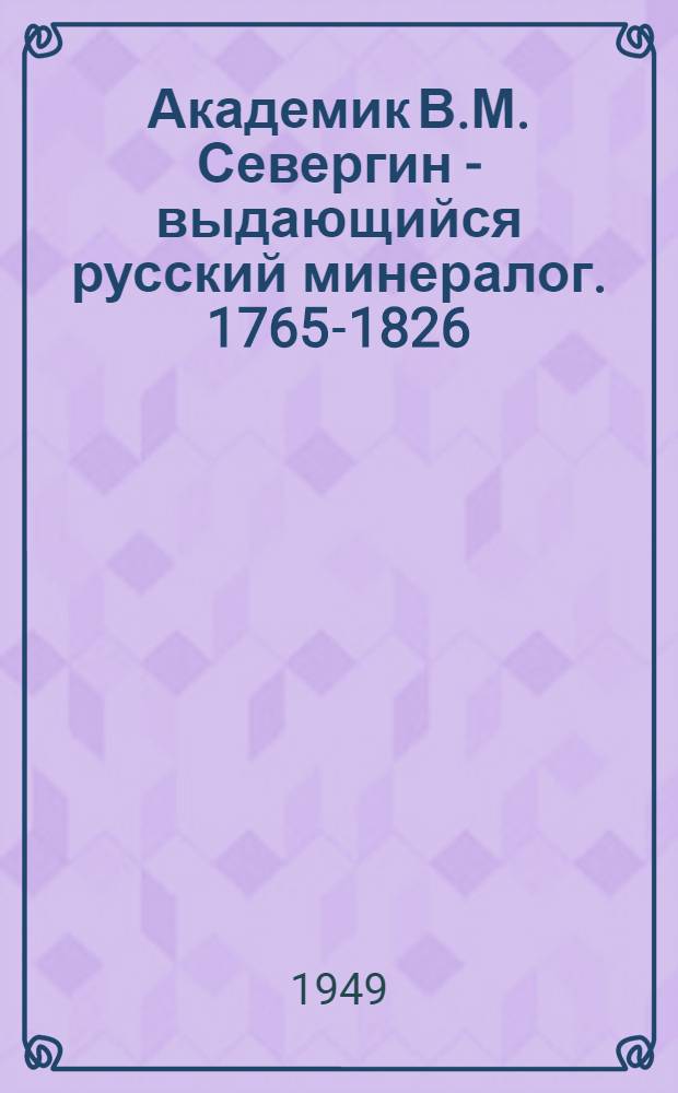 Академик В.М. Севергин - выдающийся русский минералог. [1765-1826] : Рекоменд. список литературы к 2-й лекции из цикла "Выдающиеся рус. геологи"