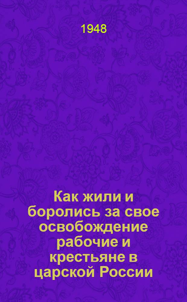 Как жили и боролись за свое освобождение рабочие и крестьяне в царской России : Материалы по 1 теме
