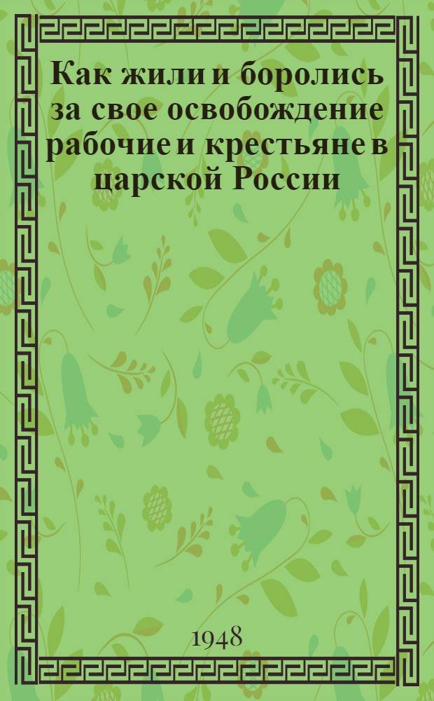 Как жили и боролись за свое освобождение рабочие и крестьяне в царской России : Материалы по 1 теме