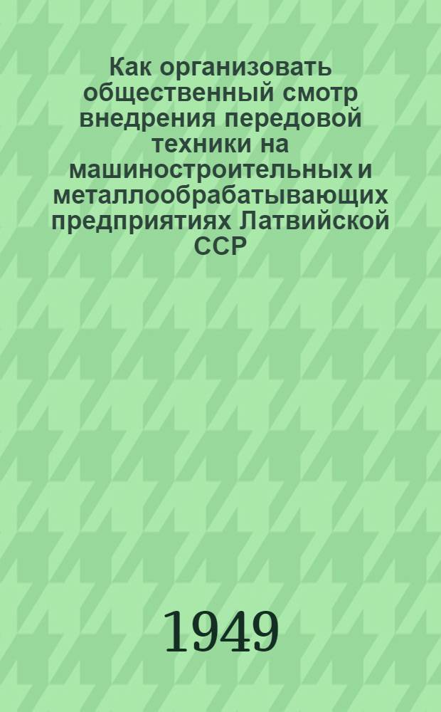 Как организовать общественный смотр внедрения передовой техники [на машиностроительных и металлообрабатывающих предприятиях Латвийской ССР]