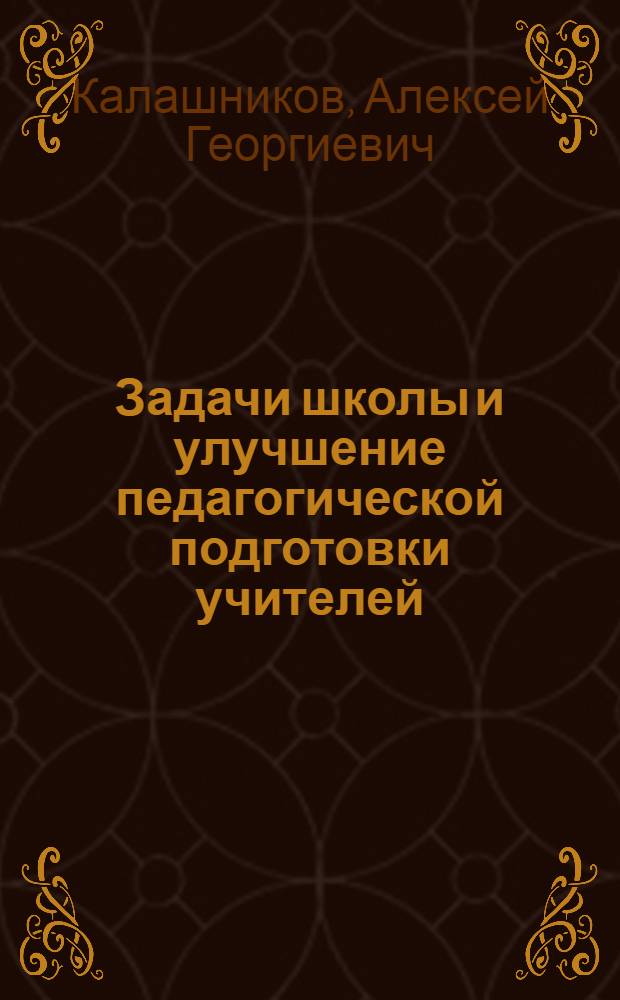 Задачи школы и улучшение педагогической подготовки учителей : Тезисы доклада министра просвещения РСФСР А.Г. Калашникова