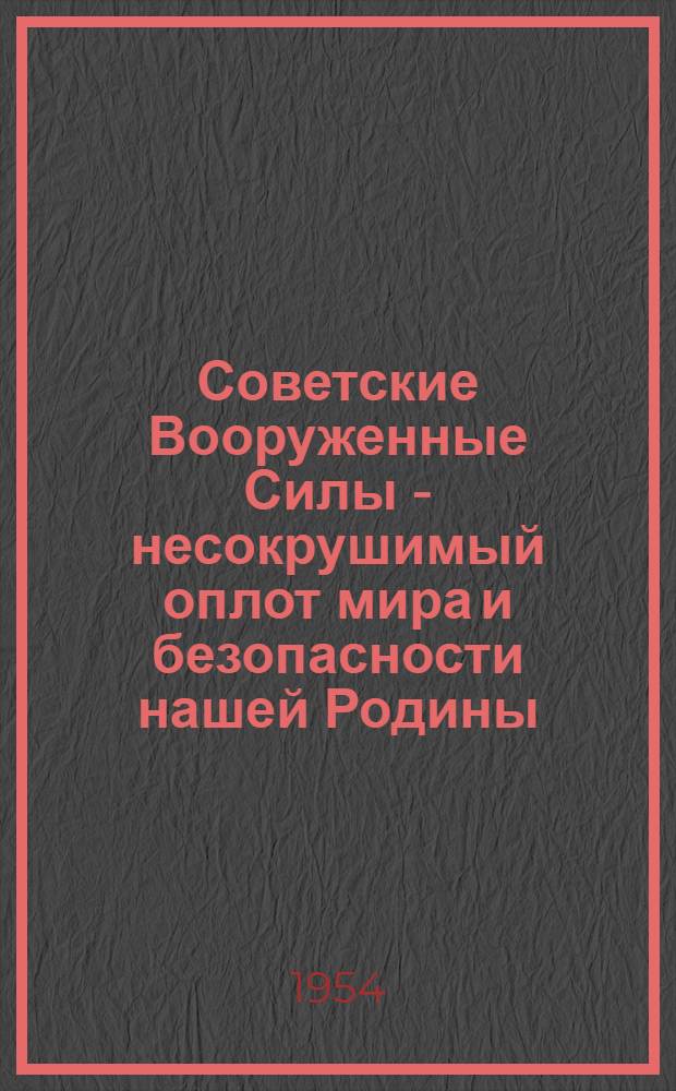 Советские Вооруженные Силы - несокрушимый оплот мира и безопасности нашей Родины : В помощь докладчикам и беседчикам организаций ДОСААФ
