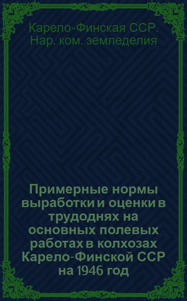 Примерные нормы выработки и оценки в трудоднях на основных полевых работах в колхозах Карело-Финской ССР на 1946 год