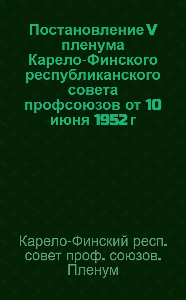 Постановление V пленума Карело-Финского республиканского совета профсоюзов от 10 июня 1952 г. [Об улучшении работы профсоюзных организаций в деле воспитания детей