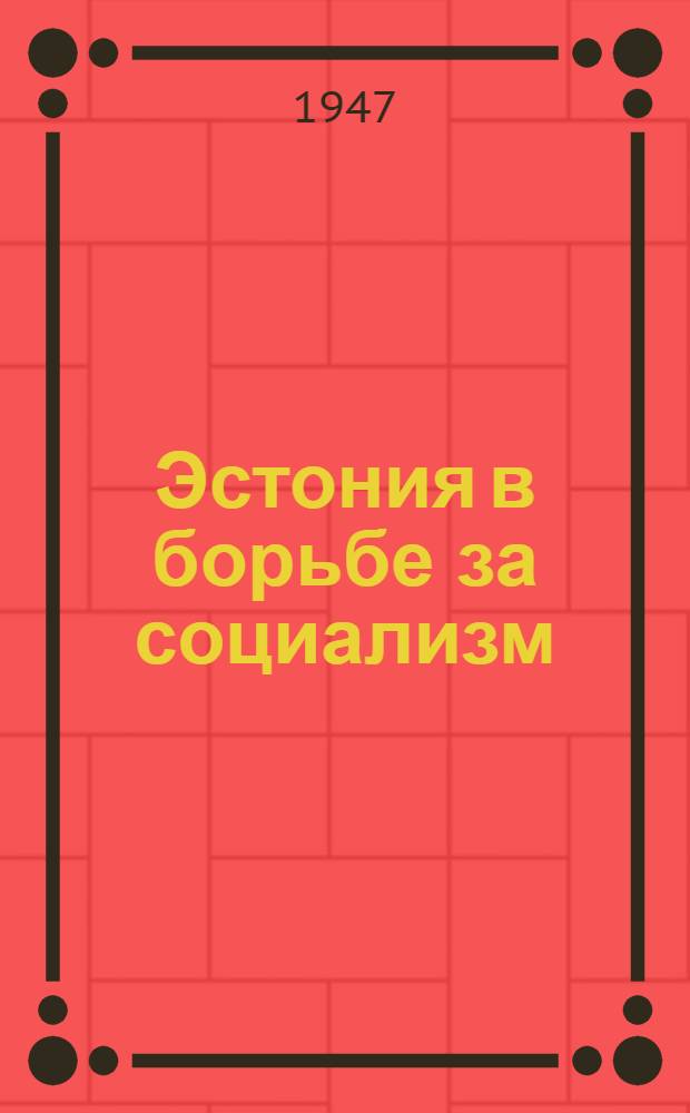 Эстония в борьбе за социализм : Статьи и речи (1944-1947 гг.)
