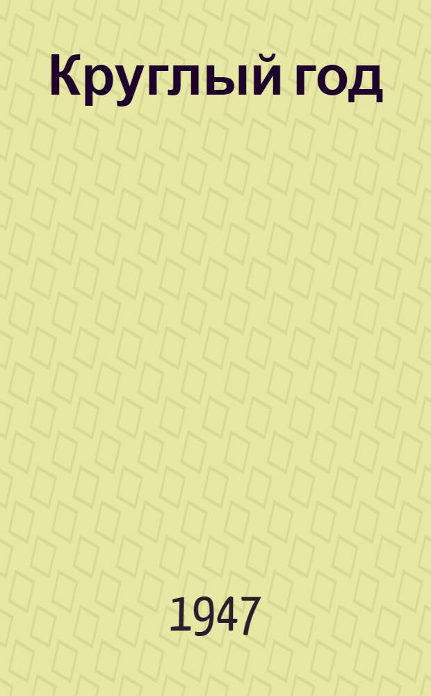 Круглый год : Книга-календарь для детей на 1948 г. : Для дошкольного и мл. школьного возраста