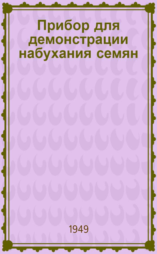 Прибор для демонстрации набухания семян : Конструкция И.В. Козыря : Для семилет. и сред. школы