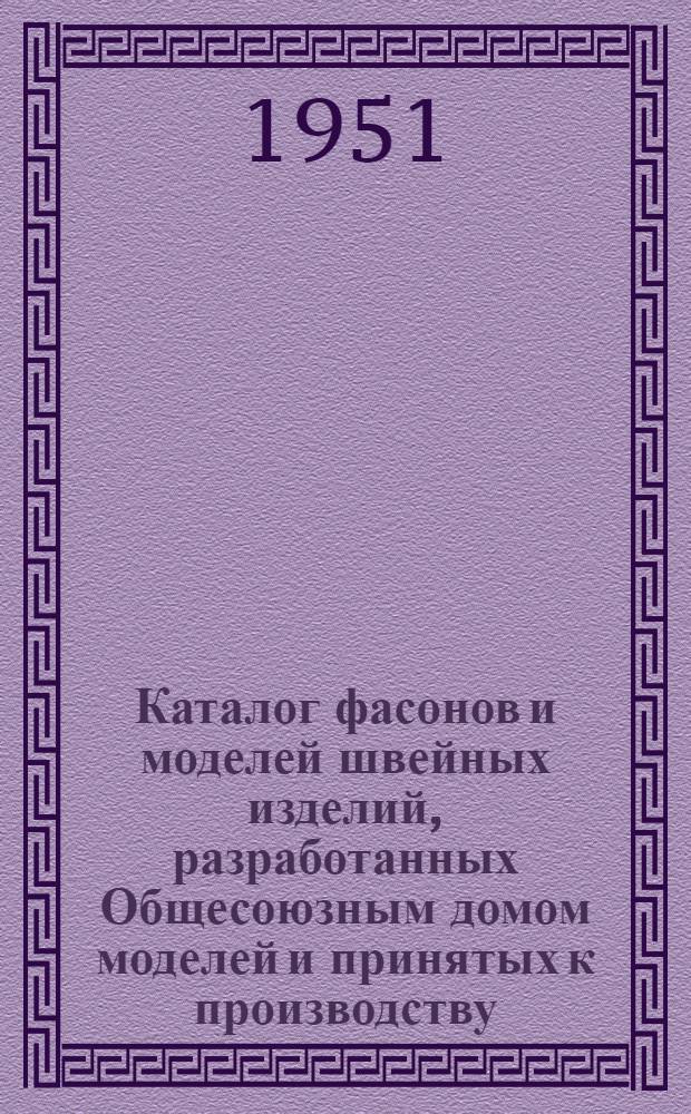 Каталог фасонов и моделей швейных изделий, разработанных Общесоюзным домом моделей и принятых к производству : Осень-зима 1951-1952
