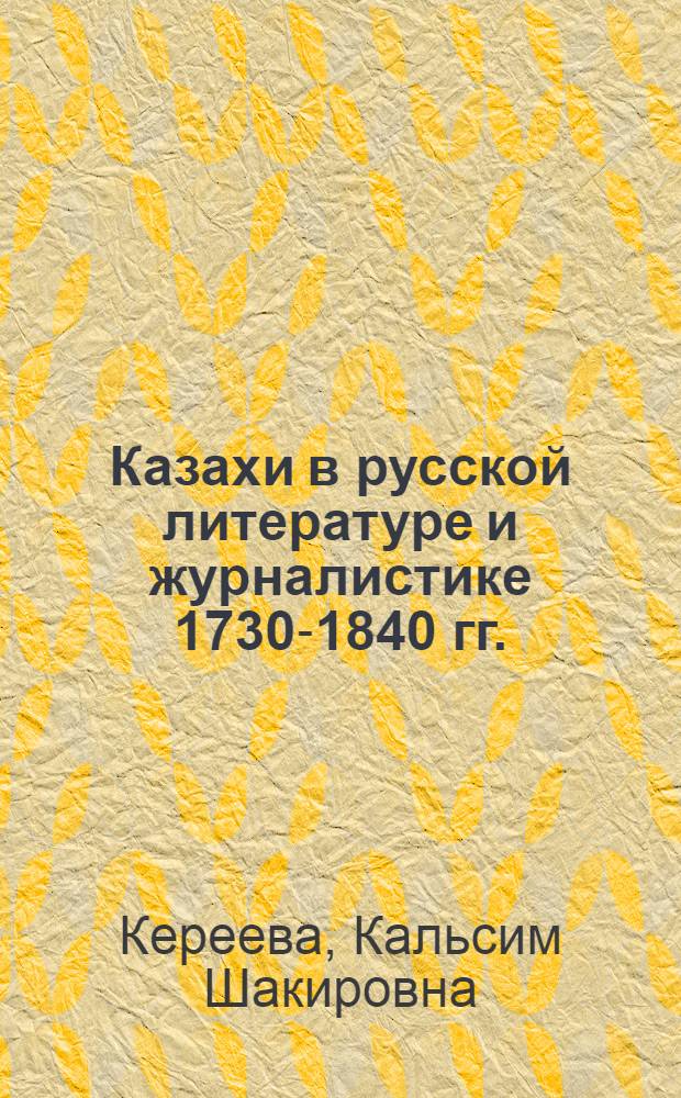 Казахи в русской литературе и журналистике 1730-1840 гг. : Тезисы дис. на соискание учен. степени кандидата филологических наук