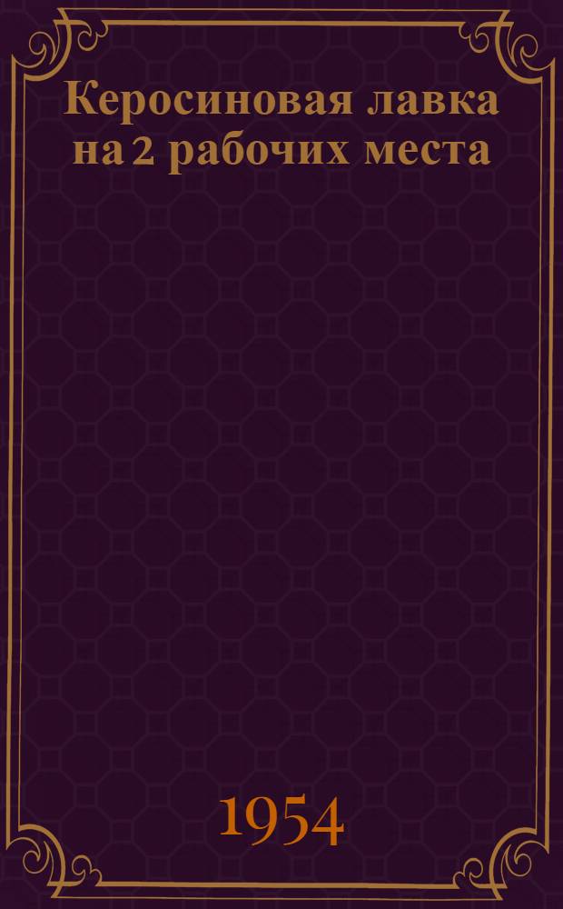 Керосиновая лавка на 2 рабочих места : Чертежи