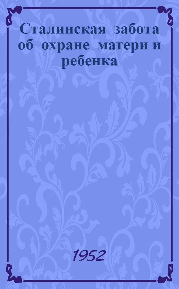 Сталинская забота об охране матери и ребенка : Материал для бесед