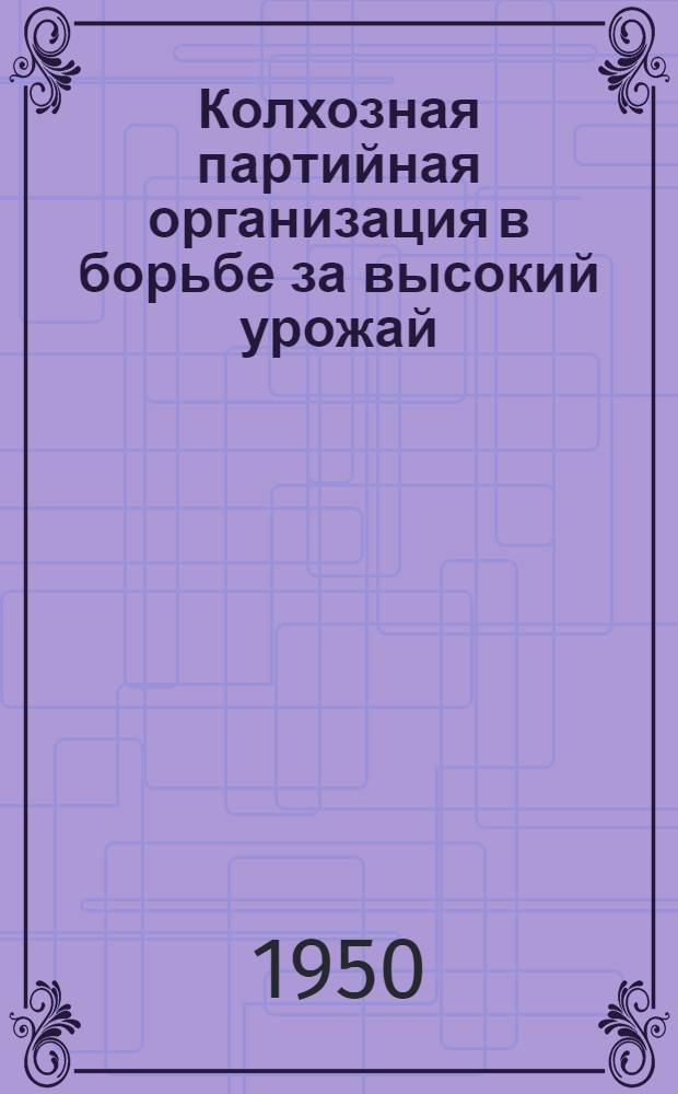 Колхозная партийная организация в борьбе за высокий урожай : Колхоз "Новый быт" Комсомольского района