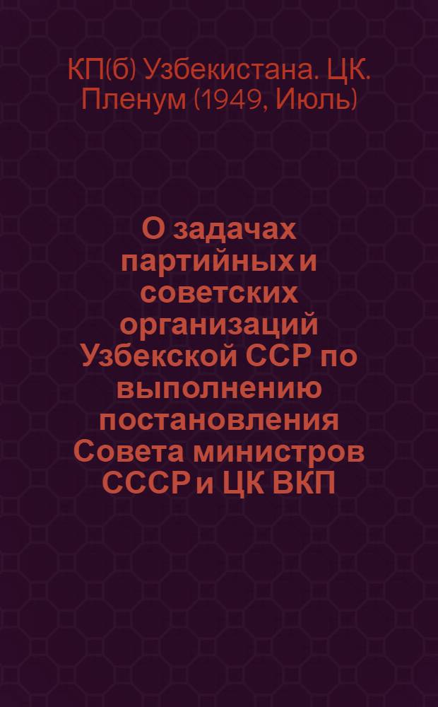 О задачах партийных и советских организаций Узбекской ССР по выполнению постановления Совета министров СССР и ЦК ВКП(б) "Трехлетний план развития общественного колхозного и совхозного продуктивного животноводства (1949-1951 гг.)" : Постановление 2 пленума ЦК КП(б) Узбекистана, принятое по докладу т. Абдурахманова