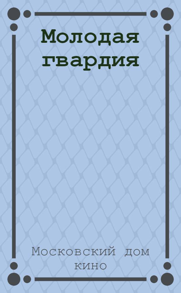 Молодая гвардия : Стеногр. отчет Расшир. заседания Секции теории, критики и режиссуры, посвящ. обсуждению фильма