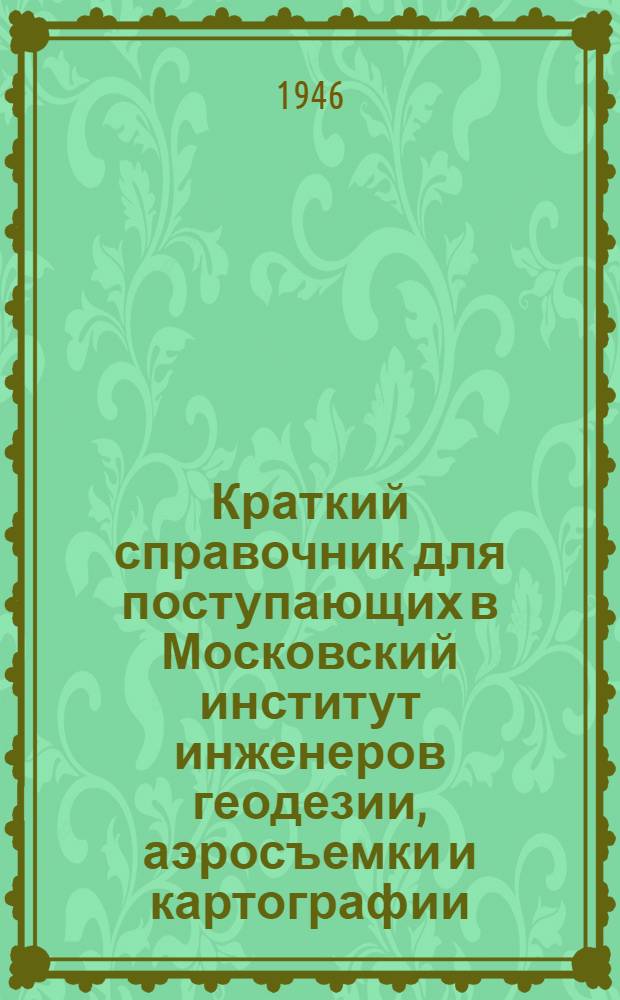 Краткий справочник для поступающих в Московский институт инженеров геодезии, аэросъемки и картографии
