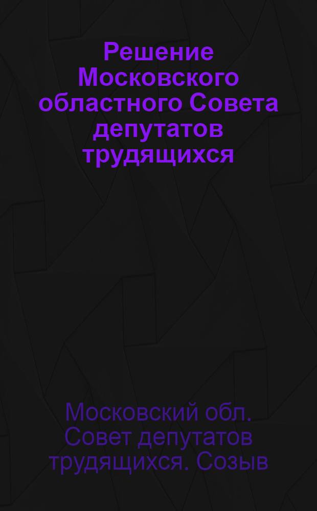Решение Московского областного Совета депутатов трудящихся (пятая сессия пятого созыва) 25 июня 1956 г. О состоянии и мерах улучшения культурного и бытового обслуживания трудящихся Московской области