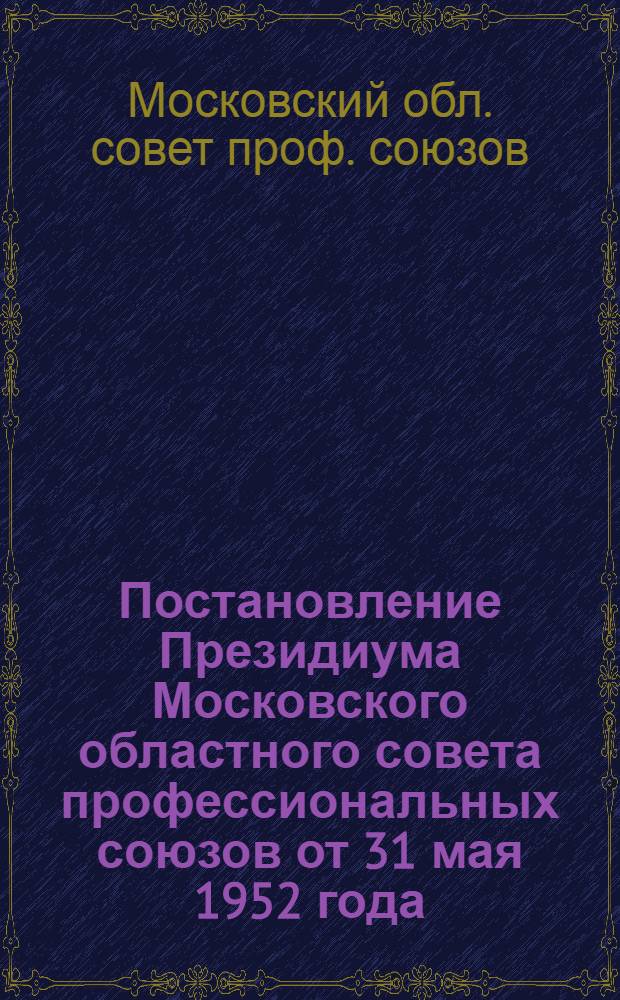 Постановление Президиума Московского областного совета профессиональных союзов от 31 мая 1952 года. Об опыте работы коллективов физкультуры Яхромской прядильно-ткацкой фабрики и Воскресенского химического комбината