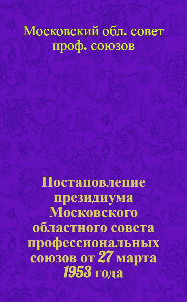 Постановление президиума Московского областного совета профессиональных союзов от 27 марта 1953 года. Об опыте работы профгруппы прядильного комплекта Дрезненской прядильно-ткацкой фабрики