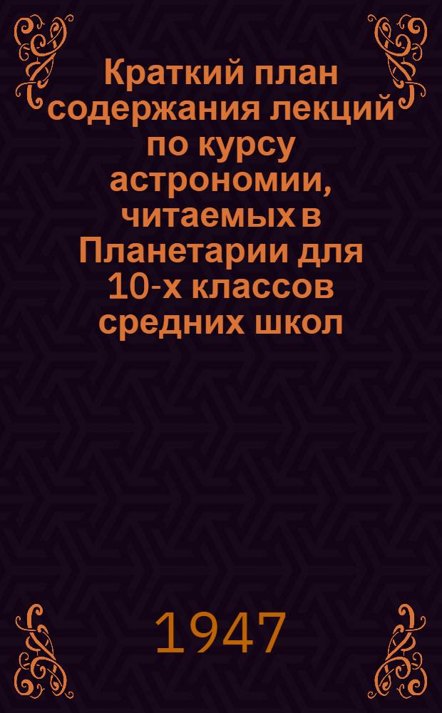 Краткий план содержания лекций по курсу астрономии, читаемых в Планетарии для 10-х классов средних школ