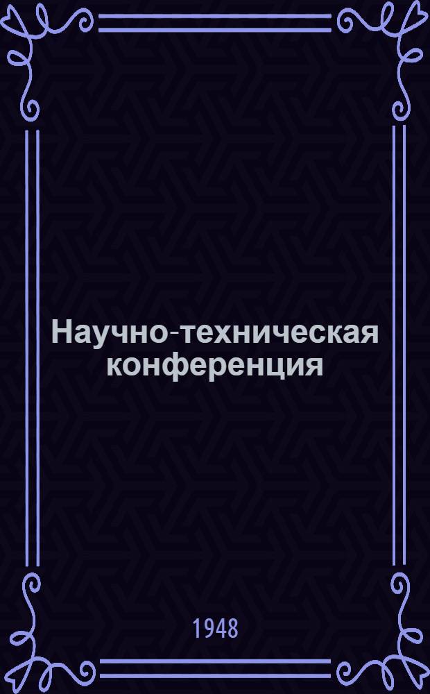 Научно-техническая конференция : (Отчетная за 1947 г.) : Программа заседаний