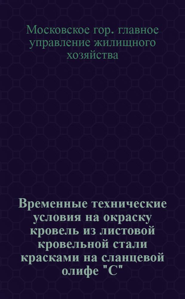 Временные технические условия на окраску кровель из листовой кровельной стали красками на сланцевой олифе "С" : Утв. 14/VIII 1953 г