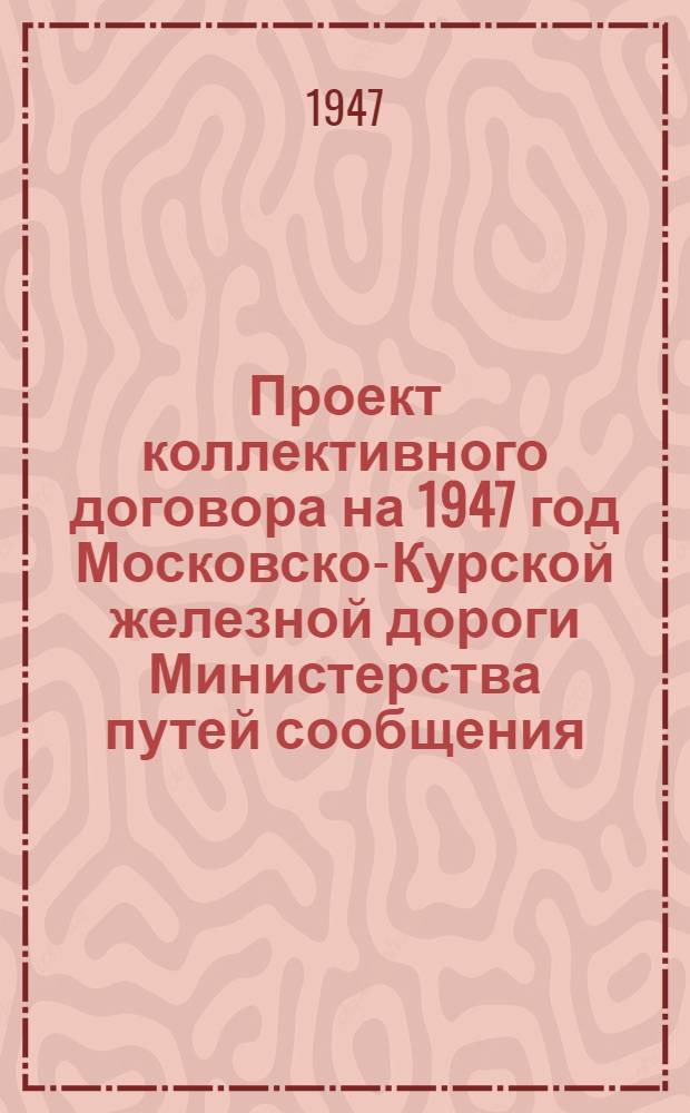 Проект коллективного договора на 1947 год Московско-Курской железной дороги Министерства путей сообщения : Типовой проект для жел. дор. Министерства путей сообщения