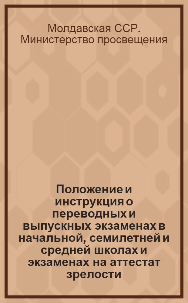 Положение и инструкция о переводных и выпускных экзаменах в начальной, семилетней и средней школах и экзаменах на аттестат зрелости