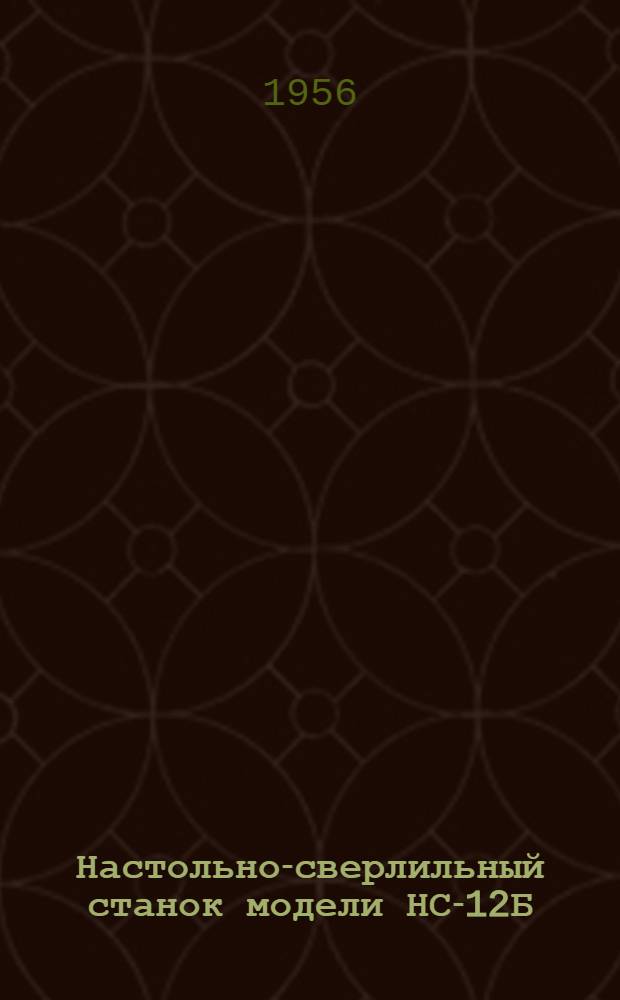 Настольно-сверлильный станок модели НС-12Б : Руководство по обслуживанию, паспорт станка и акт техн. испытания