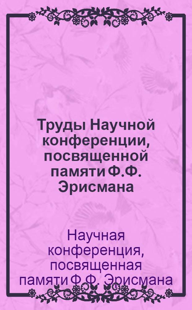 Труды Научной конференции, посвященной памяти Ф.Ф. Эрисмана