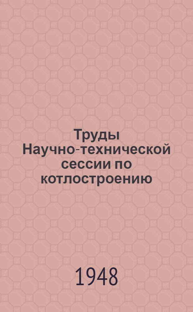 Труды Научно-технической сессии по котлостроению
