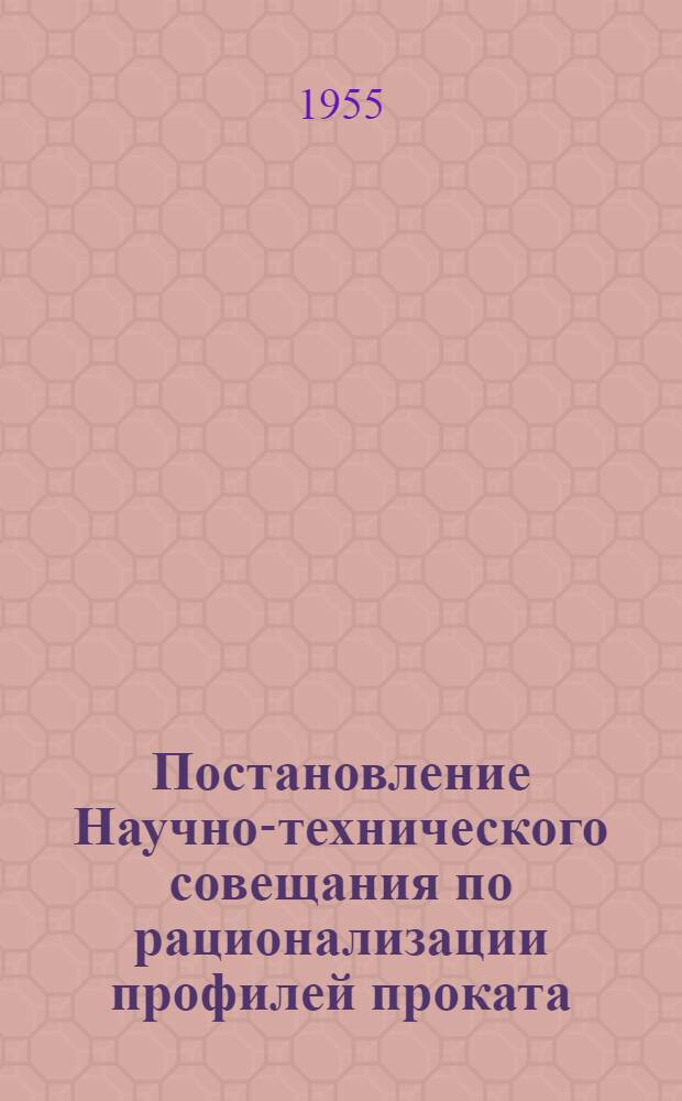 Постановление Научно-технического совещания по рационализации профилей проката. 14-19 ноября 1955 г.
