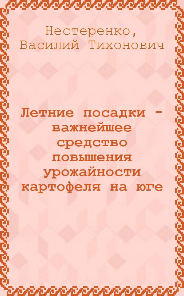 Летние посадки - важнейшее средство повышения урожайности картофеля на юге : (Опыт колхоза им. Сталина Ставроп. края)