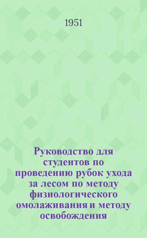 Руководство для студентов по проведению рубок ухода за лесом по методу физиологического омолаживания и методу освобождения