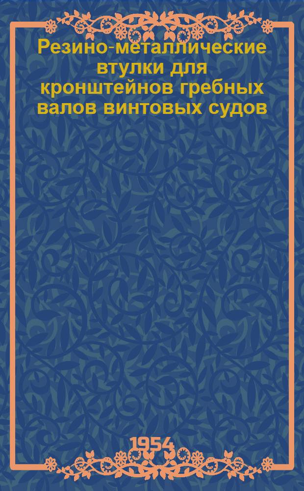 Резино-металлические втулки для кронштейнов гребных валов винтовых судов : Предложение В.Н. Соболева : (Из опыта работ Шипицынских ЦРМ треста "Двиносплав")