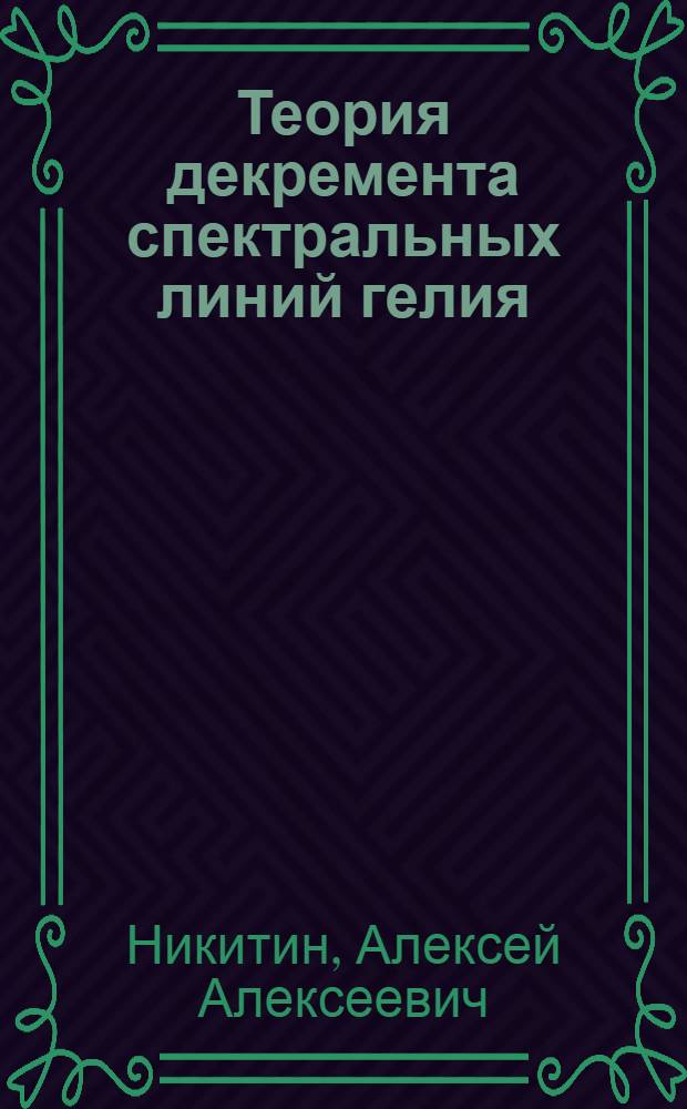Теория декремента спектральных линий гелия : Тезисы дис. на соискание учен. степени кандидата физ.-матем. наук