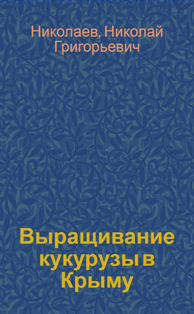 Выращивание кукурузы в Крыму : (Из передового опыта 1955 г.)