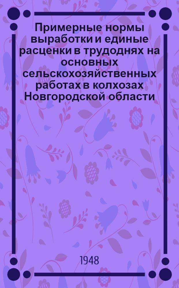 Примерные нормы выработки и единые расценки в трудоднях на основных сельскохозяйственных работах в колхозах Новгородской области