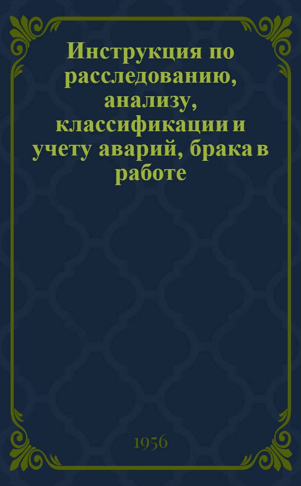 Инструкция по расследованию, анализу, классификации и учету аварий, брака в работе, погашений и отключений в электросетях уличного освещения системы Министерства коммунального хозяйства РСФСР : Утв. 11/VIII 1956 г.