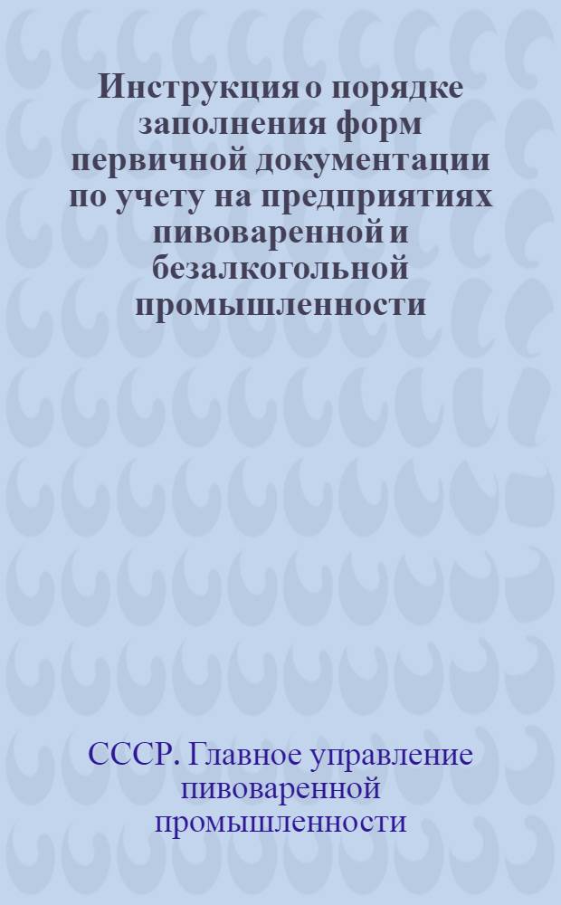 Инструкция о порядке заполнения форм первичной документации по учету на предприятиях пивоваренной и безалкогольной промышленности