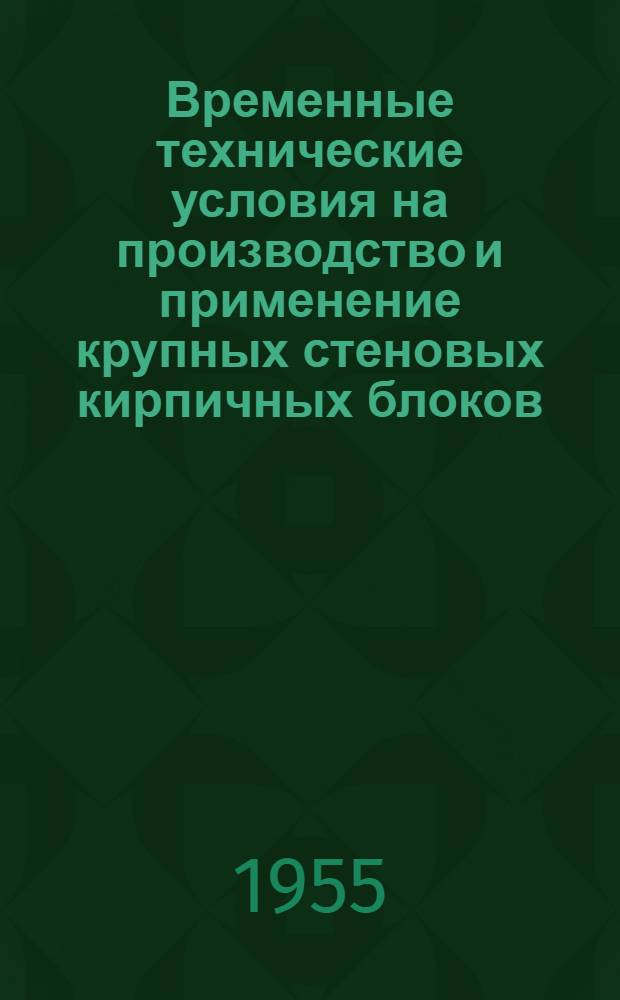 Временные технические условия на производство и применение крупных стеновых кирпичных блоков (ТУ 107-55)